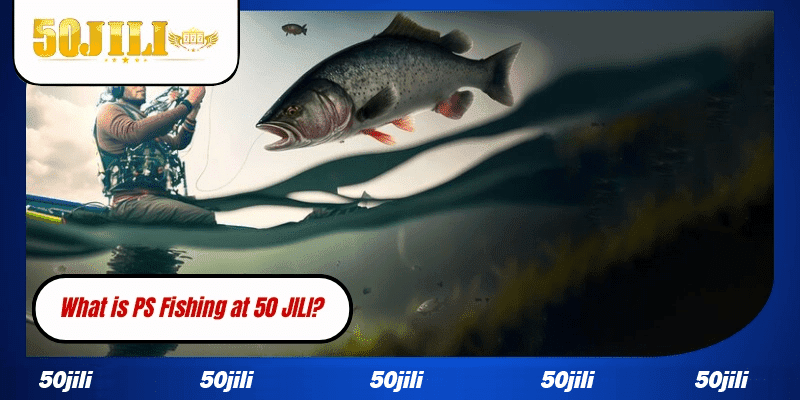 What is PS Fishing at 50 JILI?
