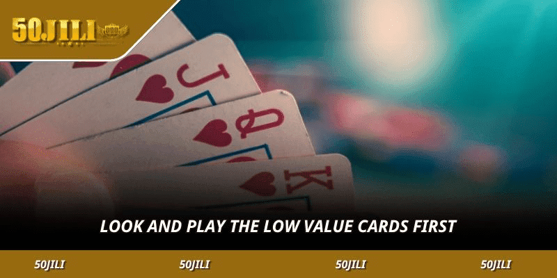 Look and play the low value cards first.
