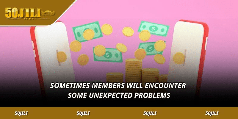 Sometimes members will encounter some unexpected problems.